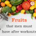 Fruits that men must have after workouts